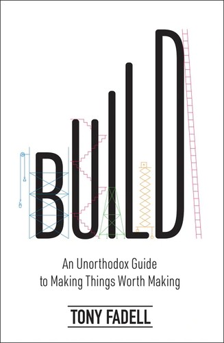 Book cover of Build: An Unorthodox Guide to Making Things Worth Making by Tony Fadell